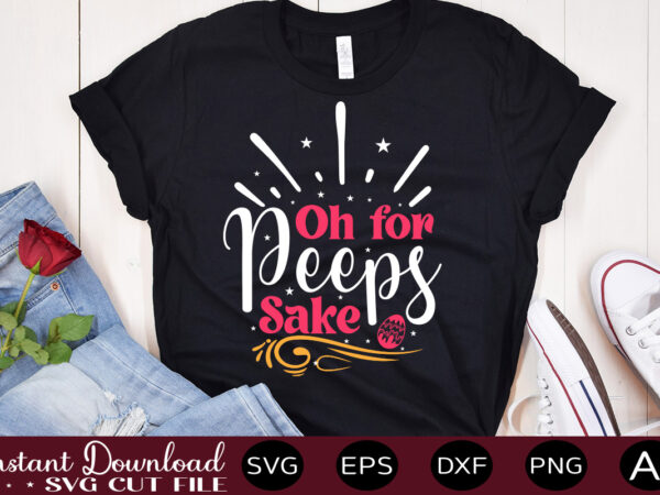 Oh for peeps sake vector t-shirt design,easter svg, easter svg bundle, easter png bundle, bunny svg, spring svg, rainbow svg, svg files for cricut, sublimation designs downloads easter svg mega