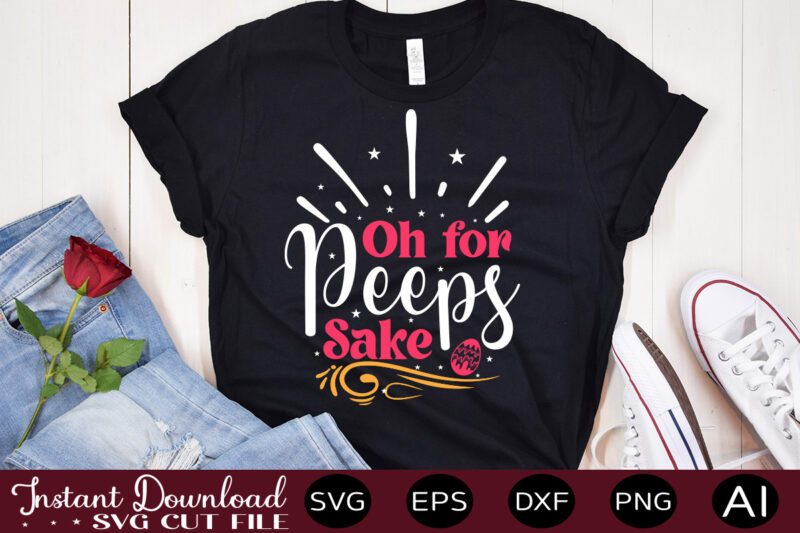 Oh For Peeps Sake vector t-shirt design,Easter SVG, Easter SVG Bundle, Easter PNG Bundle, Bunny Svg, Spring Svg, Rainbow Svg, Svg Files For Cricut, Sublimation Designs Downloads Easter SVG Mega