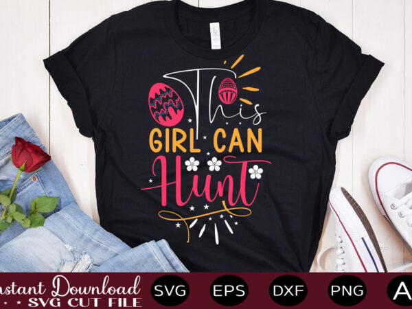 This girl can hunt vector t-shirt design,easter svg, easter svg bundle, easter png bundle, bunny svg, spring svg, rainbow svg, svg files for cricut, sublimation designs downloads easter svg mega