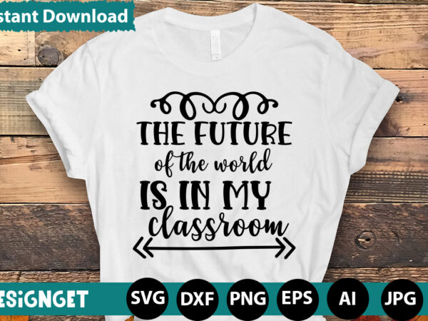 The future of the world is in my classroom t-shirt design,happy first day of school t-shirt design,calculation of tiny humans t-shirt design,teacher svg bundle,svgs,quotes-and-sayings,food-drink,print-cut,mini-bundles,on-sale teacher quote svg, teacher svg, school