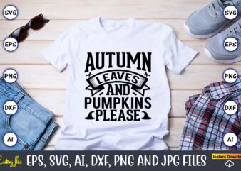 Autumn leaves and pumpkins’ please,Halloween,Halloween t-shirt, Halloween design,Halloween Svg,Halloween t-shirt, Halloween t-shirt design, Halloween Svg Bundle, Halloween Clipart Bundle, Halloween Cut File, Halloween Clipart Vectors, Halloween Clipart Svg, Halloween Svg