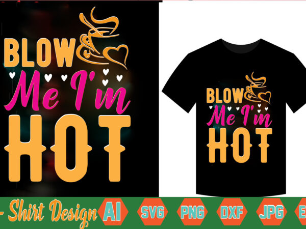 Blow me i’m hot,valentine t-shirt bundle,t-shirt design,coffee is my valentine t-shirt for him or her coffee cup valentines day shirt, happy valentine’s day, love trendy, simple st valentine’s day,valentines t-shirt,