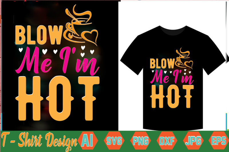 Blow Me I'm Hot,valentine t-shirt bundle,t-shirt design,Coffee is my Valentine T-shirt for him or her Coffee cup valentines day shirt, Happy Valentine’s Day, love trendy, simple St Valentine's Day,Valentines t-shirt,