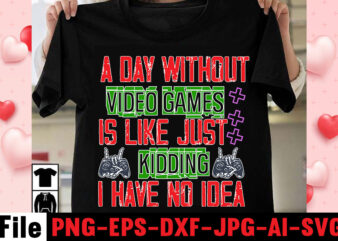 A Day Without Video Games Is Like Just Kidding I Have No Idea T-shirt Design,game t shirt, minecraft shirt, gamer shirt, video game t shirts, video game shirts, i paused
