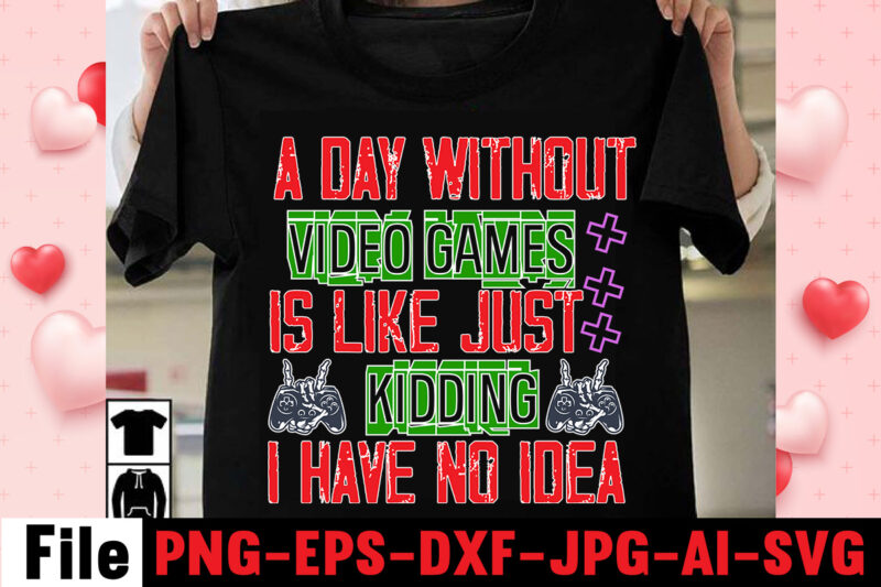 A Day Without Video Games Is Like Just Kidding I Have No Idea T-shirt Design,game t shirt, minecraft shirt, gamer shirt, video game t shirts, video game shirts, i paused