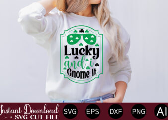 Lucky And I Gnome It vector t-shirt design,Let The Shenanigans Begin, St. Patrick’s Day svg, Funny St. Patrick’s Day, Kids St. Patrick’s Day, St Patrick’s Day, Sublimation, St Patrick’s Day