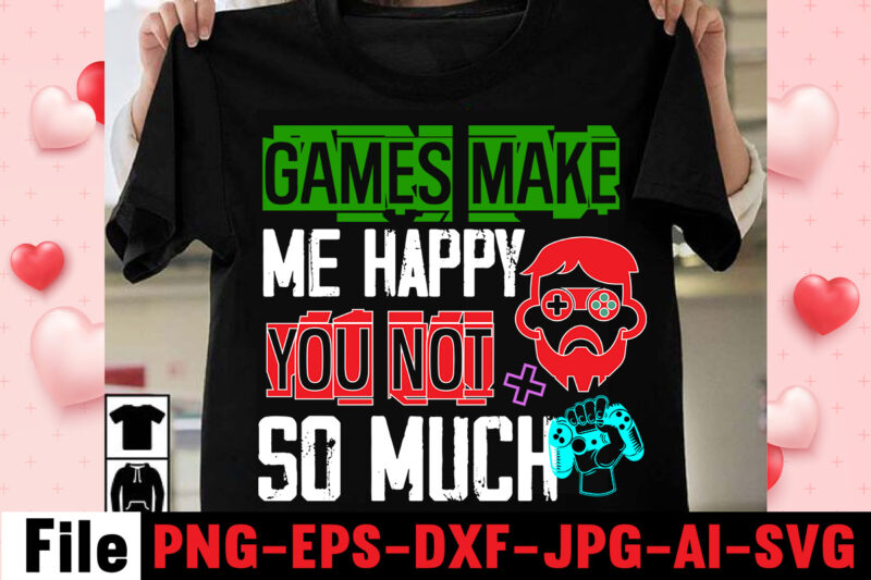 Games Make Me Happy You Not So Much T-shirt Design,gaming t-shirt bundle, gaming t-shirts, gaming t shirts amazon, gaming t shirt designs, gaming t shirts mens, t-shirt bundles, video game