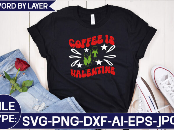 Coffee is my valentine svg cut file t shirt vector file