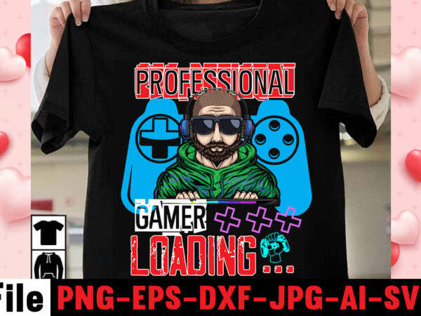 Professional gamer loading t-shirt design,gaming t-shirt bundle, gaming t-shirts, gaming t shirts amazon, gaming t shirt designs, gaming t shirts mens, t-shirt bundles, video game t-shirts, vintage gaming t shirts,