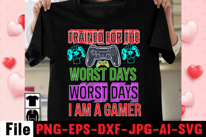 Trained For The Worst Days Worst Days I Am A Gamer T-shirt Design,gaming t-shirt bundle, gaming t-shirts, gaming t shirts amazon, gaming t shirt designs, gaming t shirts mens, t-shirt