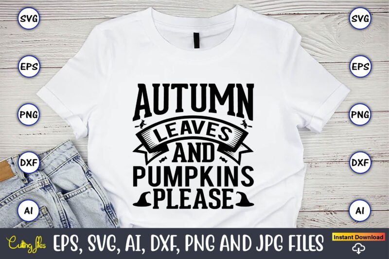 Autumn leaves and pumpkins’ please,Halloween,Halloween t-shirt, Halloween design,Halloween Svg,Halloween t-shirt, Halloween t-shirt design, Halloween Svg Bundle, Halloween Clipart Bundle, Halloween Cut File, Halloween Clipart Vectors, Halloween Clipart Svg, Halloween Svg