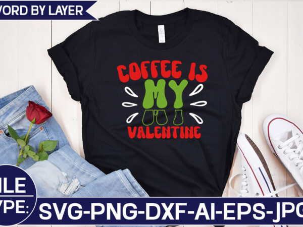 Coffee is my valentine svg cut file t shirt vector file