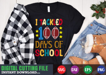 I tackled 100 days of school svg,100 hearts svg, loving school svg, 100th day of school svg, silhouette, cricut, cut file t-shirt design