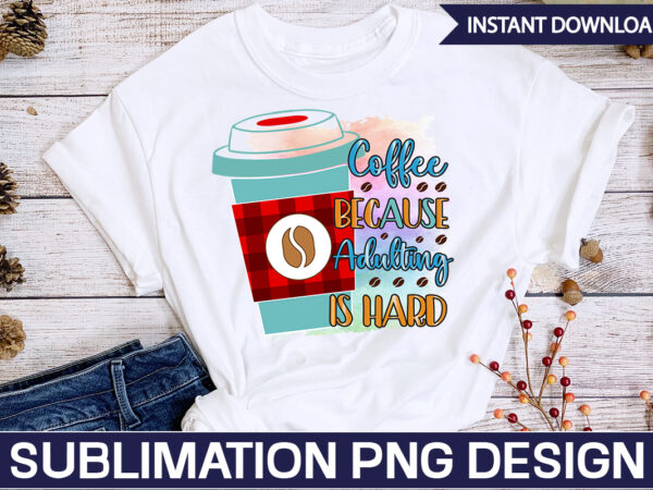 Coffee because adulting is hard sublimation coffee sublimation bundle, coffee svg,coffee sublimation bundle coffee bundle coffee png coffee clipart mama needs coffee quote coffee sayings sublimation design instant download,valentine coffee