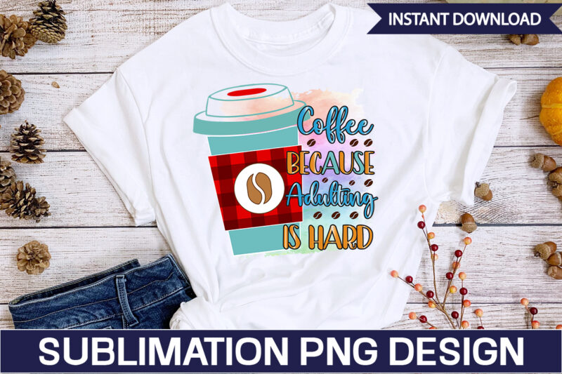 Coffee Because Adulting Is Hard Sublimation Coffee Sublimation Bundle, Coffee SVG,Coffee Sublimation Bundle Coffee Bundle Coffee PNG Coffee Clipart Mama needs Coffee Quote Coffee Sayings Sublimation design Instant download,Valentine Coffee