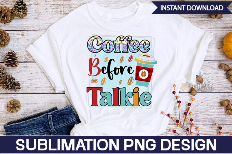 Coffee Before Talkie Sublimation Coffee Sublimation Bundle, Coffee SVG,Coffee Sublimation Bundle Coffee Bundle Coffee PNG Coffee Clipart Mama needs Coffee Quote Coffee Sayings Sublimation design Instant download,Valentine Coffee Png Bundle,