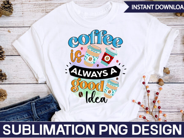 Coffee is always a good idea sublimation coffee sublimation bundle, coffee svg,coffee sublimation bundle coffee bundle coffee png coffee clipart mama needs coffee quote coffee sayings sublimation design instant download,valentine