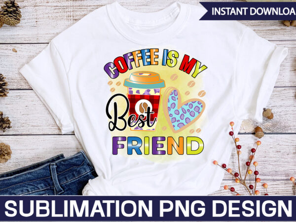 Coffee is my best friend sublimation coffee sublimation bundle, coffee svg,coffee sublimation bundle coffee bundle coffee png coffee clipart mama needs coffee quote coffee sayings sublimation design instant download,valentine coffee