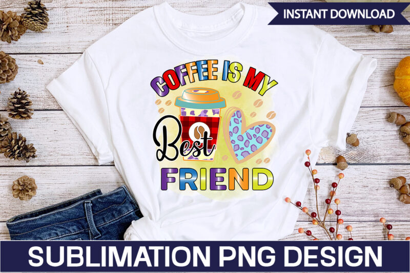 Coffee Is My Best Friend Sublimation Coffee Sublimation Bundle, Coffee SVG,Coffee Sublimation Bundle Coffee Bundle Coffee PNG Coffee Clipart Mama needs Coffee Quote Coffee Sayings Sublimation design Instant download,Valentine Coffee