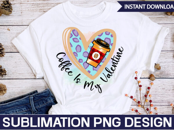 Coffee is my valentine sublimation coffee sublimation bundle, coffee svg,coffee sublimation bundle coffee bundle coffee png coffee clipart mama needs coffee quote coffee sayings sublimation design instant download,valentine coffee png