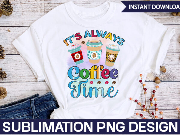 It’s always coffee time sublimation coffee sublimation bundle, coffee svg,coffee sublimation bundle coffee bundle coffee png coffee clipart mama needs coffee quote coffee sayings sublimation design instant download,valentine coffee png