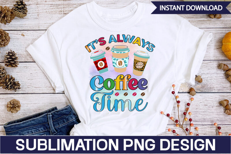 It’s Always Coffee Time Sublimation Coffee Sublimation Bundle, Coffee SVG,Coffee Sublimation Bundle Coffee Bundle Coffee PNG Coffee Clipart Mama needs Coffee Quote Coffee Sayings Sublimation design Instant download,Valentine Coffee Png