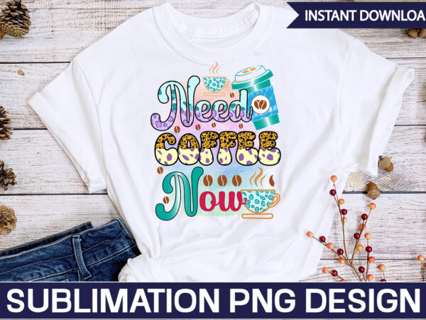 Need coffee now sublimation coffee sublimation bundle, coffee svg,coffee sublimation bundle coffee bundle coffee png coffee clipart mama needs coffee quote coffee sayings sublimation design instant download,valentine coffee png bundle,