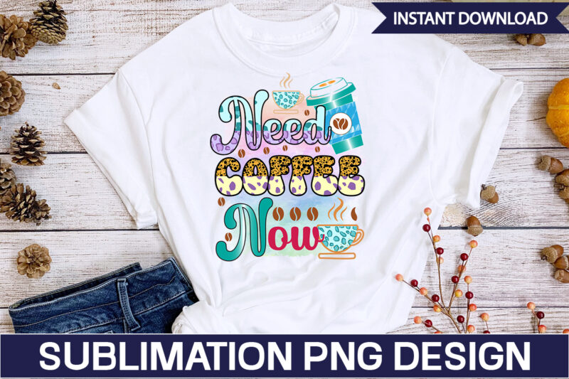 Need Coffee Now Sublimation Coffee Sublimation Bundle, Coffee SVG,Coffee Sublimation Bundle Coffee Bundle Coffee PNG Coffee Clipart Mama needs Coffee Quote Coffee Sayings Sublimation design Instant download,Valentine Coffee Png Bundle,