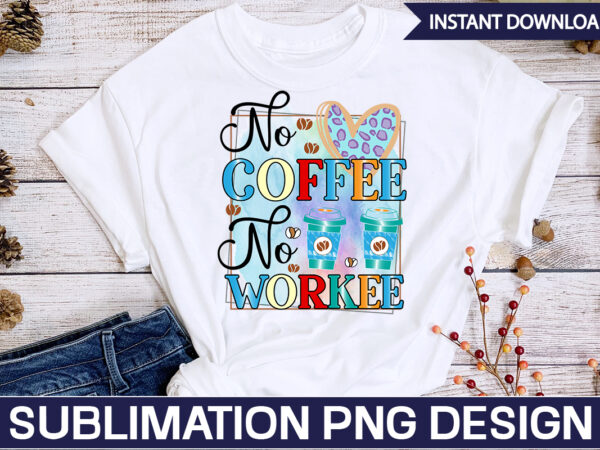 No coffee no workee sublimation coffee sublimation bundle, coffee svg,coffee sublimation bundle coffee bundle coffee png coffee clipart mama needs coffee quote coffee sayings sublimation design instant download,valentine coffee png