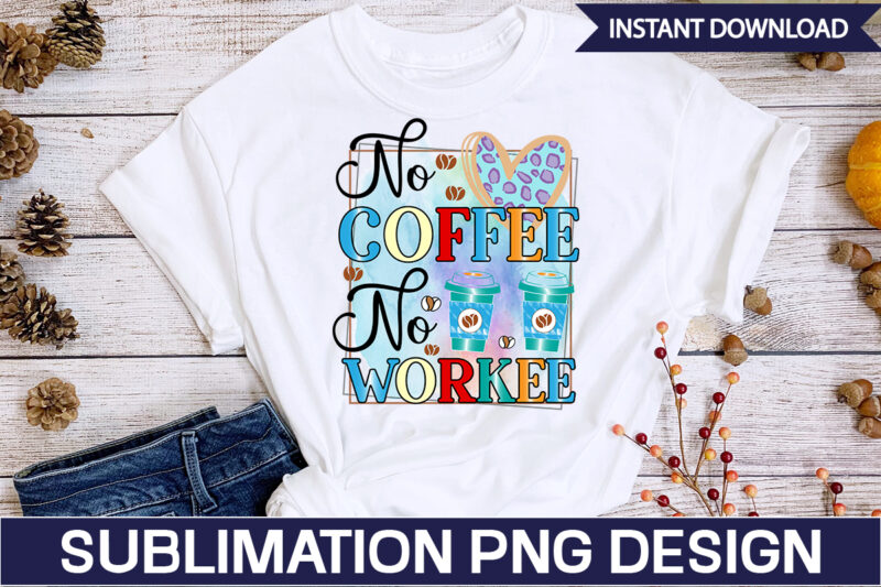 No Coffee No Workee Sublimation Coffee Sublimation Bundle, Coffee SVG,Coffee Sublimation Bundle Coffee Bundle Coffee PNG Coffee Clipart Mama needs Coffee Quote Coffee Sayings Sublimation design Instant download,Valentine Coffee Png