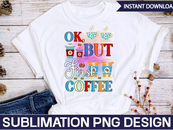 Ok, but first coffee sublimation coffee sublimation bundle, coffee svg,coffee sublimation bundle coffee bundle coffee png coffee clipart mama needs coffee quote coffee sayings sublimation design instant download,valentine coffee png