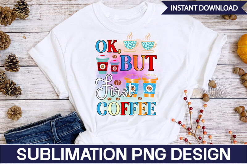 Ok, but First Coffee Sublimation Coffee Sublimation Bundle, Coffee SVG,Coffee Sublimation Bundle Coffee Bundle Coffee PNG Coffee Clipart Mama needs Coffee Quote Coffee Sayings Sublimation design Instant download,Valentine Coffee Png