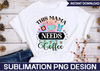 This Mama Needs Coffee Sublimation Coffee Sublimation Bundle, Coffee SVG,Coffee Sublimation Bundle Coffee Bundle Coffee PNG Coffee Clipart Mama needs Coffee Quote Coffee Sayings Sublimation design Instant download,Valentine Coffee Png