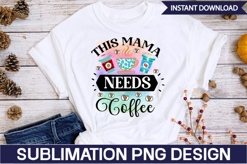 This Mama Needs Coffee Sublimation Coffee Sublimation Bundle, Coffee SVG,Coffee Sublimation Bundle Coffee Bundle Coffee PNG Coffee Clipart Mama needs Coffee Quote Coffee Sayings Sublimation design Instant download,Valentine Coffee Png