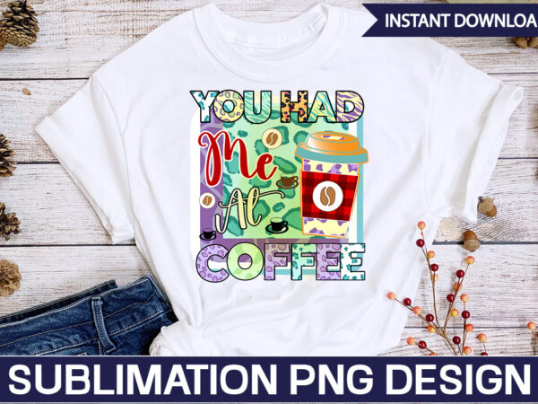 You had me at coffee sublimation coffee sublimation bundle, coffee svg,coffee sublimation bundle coffee bundle coffee png coffee clipart mama needs coffee quote coffee sayings sublimation design instant download,valentine coffee