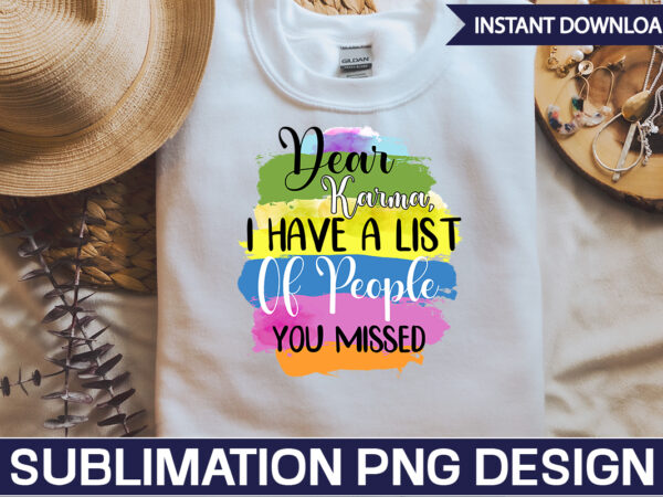 Dear karma, i have a list of people you missed sublimation sarcastic png , sarcastic png bundle, sarcastic text design, funny png bundle, sarcasm png,sarcasm png bundle, sarcastic bundle png,