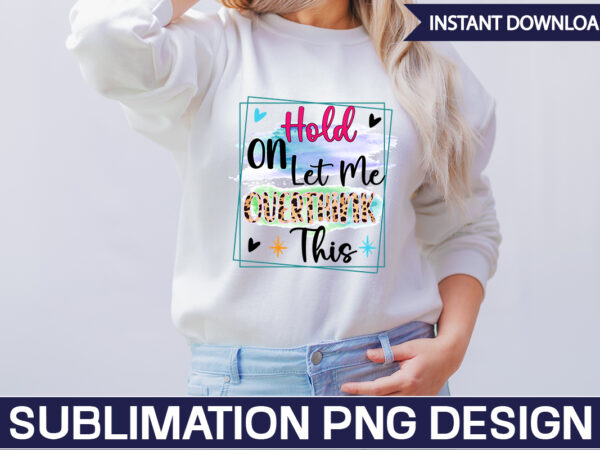 Hold on let me overthink this sublimation sarcastic png , sarcastic png bundle, sarcastic text design, funny png bundle, sarcasm png,sarcasm png bundle, sarcastic bundle png, sarcastic png bundle, funny