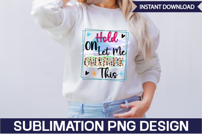 Hold On Let Me Overthink This Sublimation Sarcastic png , sarcastic png bundle, sarcastic text design, funny png bundle, sarcasm png,Sarcasm Png Bundle, Sarcastic Bundle Png, Sarcastic Png Bundle, Funny