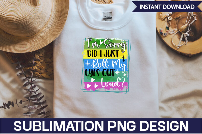 I'm Sorry Did I Just Roll My Eyes Out Loud Sublimation Sarcastic png , sarcastic png bundle, sarcastic text design, funny png bundle, sarcasm png,Sarcasm Png Bundle, Sarcastic Bundle Png,