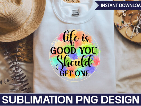 Life is good you should get one sublimation sarcastic png , sarcastic png bundle, sarcastic text design, funny png bundle, sarcasm png,sarcasm png bundle, sarcastic bundle png, sarcastic png bundle,
