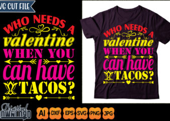 who needs a valentine when you can have tacos t shirt design for sale