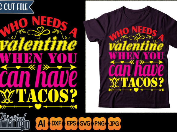 Who needs a valentine when you can have tacos t shirt design for sale