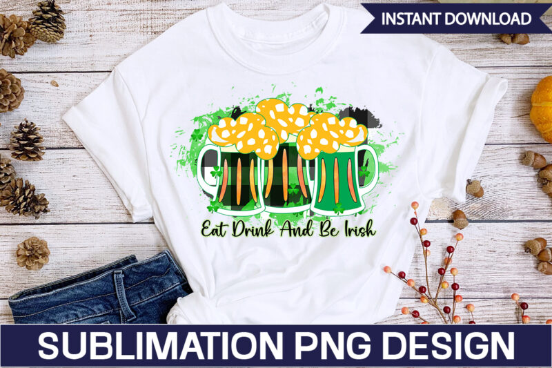 Eat Drink And Be Irish Sublimation St. Patrick's png sublimation design bundle,Irish Day png, St. Patrick's png bundle, western St. Patrick's png, sublimate designs download,St Patricks Day PNG bundle Saint