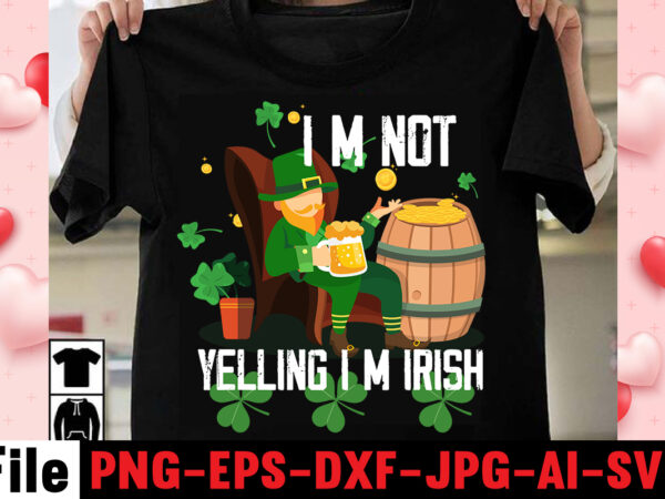 Im not yelling im irish t-shirt design,happy st patrick’s day,hasen st patrick’s day, st patrick’s, irish festival, when is st patrick’s day, saint patrick’s day, when is st patrick’s day