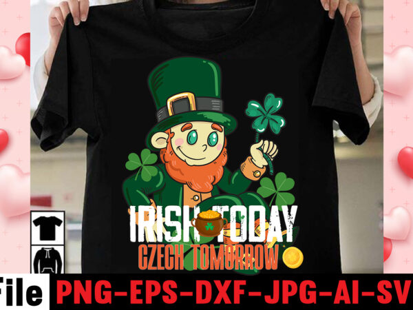 Irish today czech tomorrow t-shirt design,happy st.patrick’s day t-shirt design,.studio files, 100 patrick day vector t-shirt designs bundle, baby mardi gras number design svg, buy patrick day t-shirt designs for