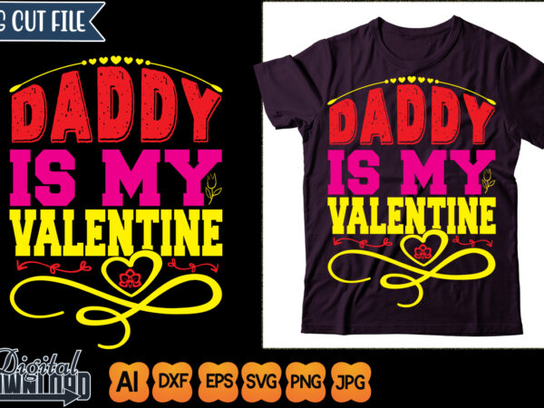 Daddy is my valentine t shirt vector illustration