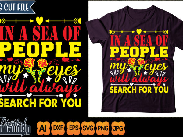 In a sea of people my eyes will always search for you t shirt design for sale