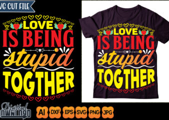 love is being stupid togther t shirt vector graphic