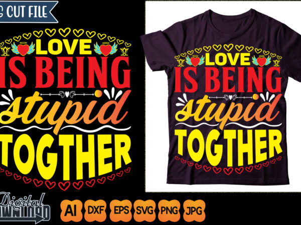 Love is being stupid togther t shirt vector graphic