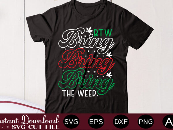 Btw bring the weed t shirt design,weed svg mega bundle,weed svg mega bundle , cannabis svg mega bundle , 120 weed design , weed t-shirt design bundle , weed svg